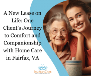 A New Lease on Life One Client’s Journey to Comfort and Companionship with Home Care in Fairfax, VA